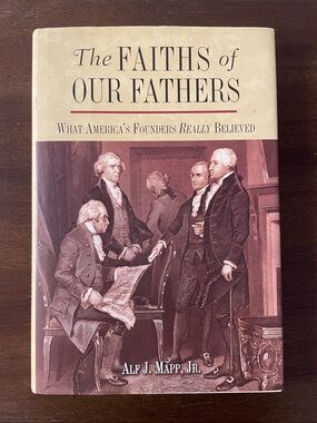 The Faiths of Our Fathers What America’s Founders Really Believed